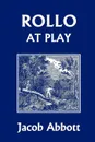 Rollo at Play (Yesterday's Classics) - Jacob Abbott
