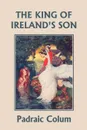 The King of Ireland's Son, Illustrated Edition (Yesterday's Classics) - Padraic Colum