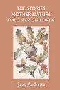 The Stories Mother Nature Told Her Children (Yesterday's Classics) - Jane Andrews