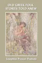 Old Greek Folk Stories Told Anew. A First Book of Greek Mythology (Yesterday's Classics) - Josephine Preston Peabody
