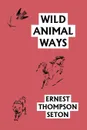 Wild Animal Ways (Yesterday's Classics) - Ernest Thompson Seton