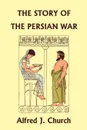 The Story of the Persian War from Herodotus, Illustrated Edition (Yesterday's Classics) - Alfred J. Church