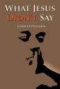 What Jesus Didn't Say - Gerd Ludemann