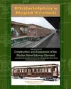 Philadelphia's Rapid Transit. Being an account of the construction and equipment of the Market Street Subway-Elevated and its place in the great system and service of the Philadelphia Rapid Transit Company - Philadelphia Rapid Transit Company