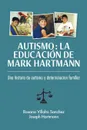 Autismo. La educacion de Mark Hartmann: Una historia de autism y determinacion familiar - Roxana Sanchez, Joseph Hartmann