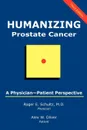Humanizing Prostate Cancer. A Physician-Patient Perspective - Roger E. Schultz, Alex W. Oliver