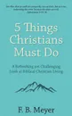 5 Things Christians Must Do. A Refreshing yet Challenging Look at Biblical Christian Living - F. B. Meyer