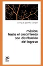 Mexico. Hacia el Crecimiento Con Distribucion del Ingreso - Enrique Padilla Aragon