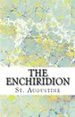 The Enchiridion - St. Augustine, J F Shaw