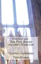 The Five Books Against Marcion - Tertullian, Dr. Holmes