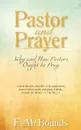 Pastor and Prayer. Why and How Pastors Ought to Pray - E. M. Bounds