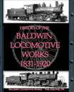 History of the Baldwin Locomotive Works 1831-1920 - Baldwin Locomotive Works