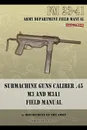 Submachine Guns Caliber .45 M3 and M3A1. FM 23-41 - Department of the Army