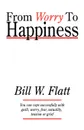 From Worry to Happiness - Bill W. Flatt