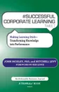 # Successful Corporate Learning Tweet Book10. Making Learning Stick: Transforming Knowledge Into Performance - John Moxley, Mitchell Levy