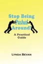 Stop Being Pushed Around!. A Practical Guide - Lynda Bevan