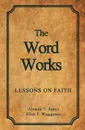 The Word Works. Lessons on Faith - Alonzo T. Jones, Ellet J. Waggoner