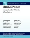 Irods Primer. Integrated Rule-Oriented Data System - Reagan Moore, Arcot Rajasekar, Chen-Yi Hou