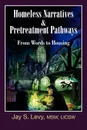 Homeless Narratives & Pretreatment Pathways. From Words to Housing - Jay S. Levy