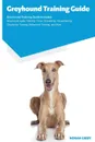 Greyhound Training Guide Greyhound Training Guide Includes. Greyhound Agility Training, Tricks, Socializing, Housetraining, Obedience Training, Behavioral Training, and More - Norah Gibby