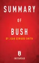 Summary of Bush. by Jean Edward Smith . Includes Analysis - Instaread Summaries