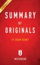 Summary of Originals. by Adam Grant . Includes Analysis - Instaread Summaries