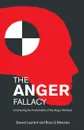 The Anger Fallacy. Uncovering the Irrationality of the Angry Mindset - Steven Laurent, Ross G. Menzies