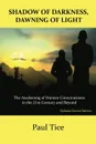 Shadow of Darkness, Dawning of Light. The Awakening of Human Consciousness in the 21st Century and Beyond - Paul Tice