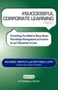 # SUCCESSFUL CORPORATE LEARNING tweet Book05. Everything You Need to Know about Knowledge Management in Practice in 140 Characters or Less - Michael Prevou, Mitchell Levy