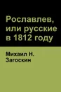 Рославлев, или русские в 1812 году (Roslavlev, or Russians in 1812) - Михаил H. Загоскин, Michael Zagoskin