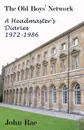 The Old Boys Network. A Headmaster's Diaries 1972-1986 - John Rae