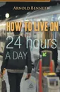 How to Live on 24 Hours a Day - Arnold Bennett