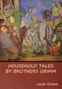 Household Tales by Brothers Grimm - Jacob Grimm