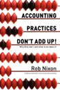 Accounting Practices Don't Add Up! - Why they don't and what to do about it - Rob Nixon