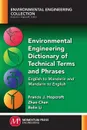 Environmental Engineering Dictionary of Technical Terms and Phrases. English to Mandarin and Mandarin to English - Francis J. Hopcroft, Zhao Chen, Bolin Li