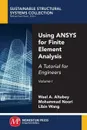 Using ANSYS for Finite Element Analysis, Volume I. A Tutorial for Engineers - Wael A. Altabey, Mohammad Noori, Libin Wang