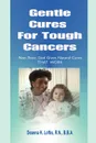 Gentle Cures For Tough Cancers. Non-Toxic, God-Given Natural Cures That Work - R.N. B.B.A. Deanna K Loftis