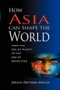 How Asia Can Shape the World. From the Era of Plenty to the Era of Scarcities - Orstrom Jorgen Moller, J. Jrstrm Mller