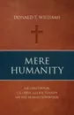 Mere Humanity. G.K. Chesterton, C.S. Lewis, and J.R.R. Tolkien on the Human Condition - Donald T. Williams