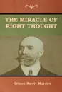 The Miracle of Right Thought - Orison  Swett Marden