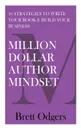 Million Dollar Author Mindset. Sixteen strategies to write your book & build your business - Brett A Odgers