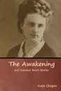The Awakening and Selected Short Stories - Kate Chopin