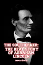 The Southerner. The Real Story of Abraham Lincoln - Thomas F Dixon