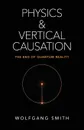 Physics and Vertical Causation. The End of Quantum Reality - Wolfgang Smith