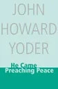 He Came Preaching Peace - John Howard Yoder