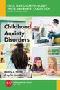 Childhood Anxiety Disorders - Ashley J. Smith, Amy M. Jacobsen