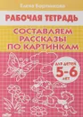 Составляем рассказы по картинкам. Рабочая тетрадь для детей 5-6 лет - Елена Бортникова