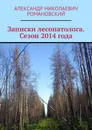Записки лесопатолога. Сезон 2014 года - Александр Романовский