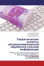 Теоретические аспекты автоматизированной обработки учётной информации - Галина Манохина,Александр Манохин, Ирина Данейкина