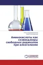 Аминокислоты как скэвенджеры свободных радикалов при алкоголизме - Александр Бородинский, Юрий Разводовский